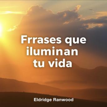 [Spanish] - Frases que iluminan tu vida: Mejora tu calidad de vida con Frases que iluminan tu vida. Escucha lecciones en audio para un cambio positivo.