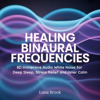 Healing Binaural Frequencies: 8D Immersive Audio White Noise for Deep Sleep, Stress Relief and Inner Calm