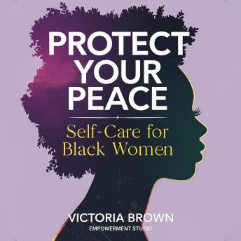 Protect Your Peace: Self-Care for Black Women: Stop Surviving, Start Thriving - Radical Practices to Heal Trauma, Set Boundaries, and Love Yourself Fiercely