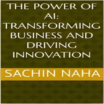 The Power of AI: Transforming Business and Driving Innovation