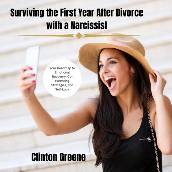 Surviving the First Year After Divorce with a Narcissist: Your Roadmap to Emotional Recovery, Co-Parenting Strategies, and Self-Love