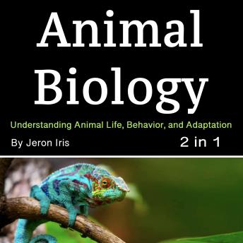 Animal Biology: Understanding Animal Life, Behavior, and Adaptation (2 in 1)