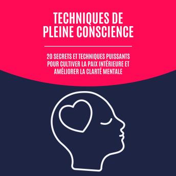 [French] - Techniques de pleine conscience: 20 secrets et techniques puissants pour cultiver la paix intérieure et améliorer la clarté mentale