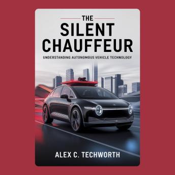 The Silent Chauffeur: Understanding Autonomous Vehicle Technology