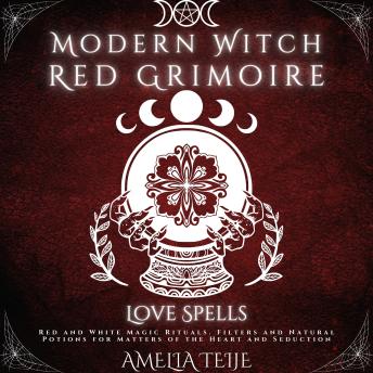 Modern Witch Red Grimoire - Love Spells: Red and White Magic Rituals. Filters and Natural Potions for Matters of the Heart and Seduction
