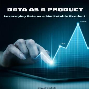Data as a Product: Leveraging Data as a Marketable Product