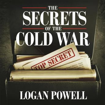 The Secrets of the Cold War – Spies, Propaganda, and Power: Covert Operations, Espionage, and the Battle for Global Influence