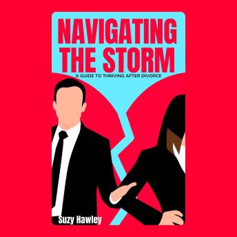 Navigating the Storm: A Guide to Thriving After Divorce