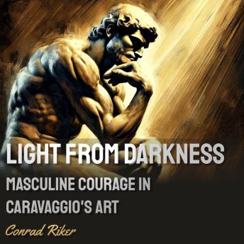 Light from Darkness: Masculine Courage in Caravaggio's Art