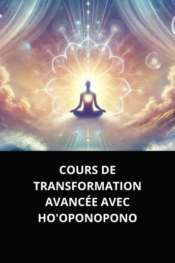 [French] - COURS DE TRANSFORMATION AVANCÉE AVEC HO'OPONOPONO