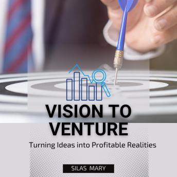 Vision to Venture: Turning Ideas into Profitable Realities