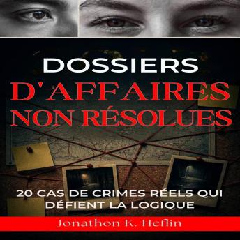 [French] - Dossiers D'affaires Non Résolues: 20 cas de crimes réels qui défient la logique