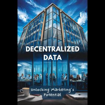Decentralized Data: Unlocking Marketing's Potential