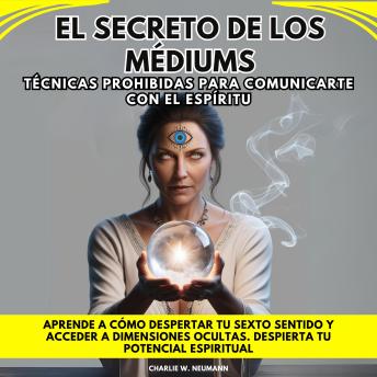 [Spanish] - El Secreto de las Médiums: Técnicas Prohibidas para Comunicarte con el Espíritu.  Aprende a cómo despertar tu sexto sentido y acceder a dimensiones ocultas. Despierta tu potencial espiritual