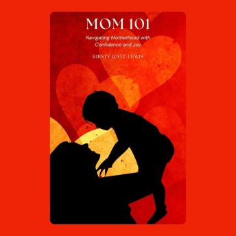 Mom 101: Navigating Motherhood with Confidence and Joy