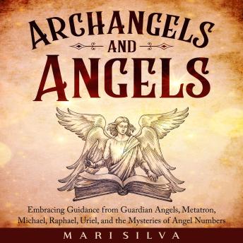 Archangels And Angels: Embracing Guidance From Guardian Angels 