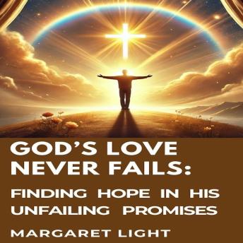 God’s Love Never Fails:  Finding Hope in His Unfailing Promises