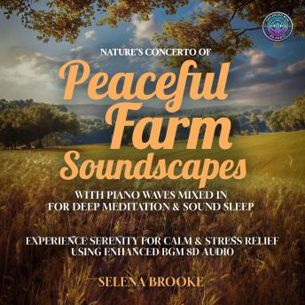 Nature's Concerto Of Peaceful Farm Soundscapes With Piano Waves Mixed in For Deep Meditation & Sound Sleep: Experience Serenity For Calm & Stress Relief Using Enhanced BGM 8D Audio