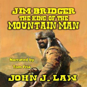 Jim Bridger - The King of the Mountain Men: A Classic Western