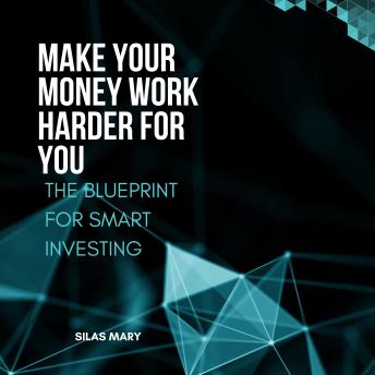 Make Your Money Work Harder for You: The Blueprint for Smart Investing