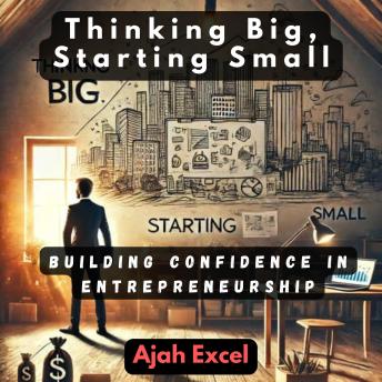 Thinking Big, Starting Small: Building Confidence in Entrepreneurship