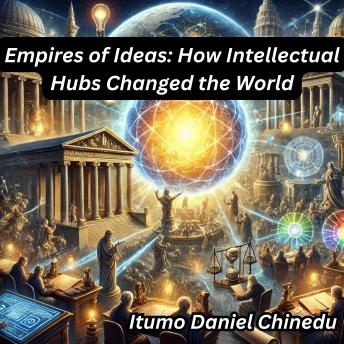 Empires of Ideas: How Intellectual Hubs Changed the World