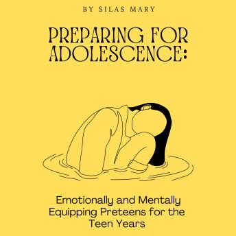 Preparing for Adolescence: Emotionally and Mentally Equipping Preteens for the Teen Years
