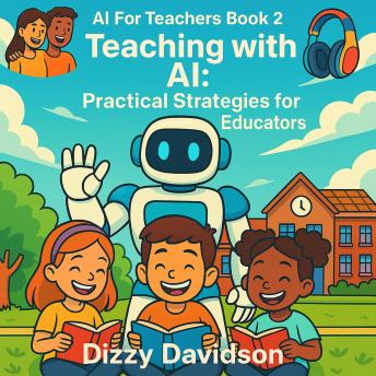 AI For Teachers Book 2: Teaching with AI: Practical Strategies for Educators: Teaching with AI: Practical Strategies for Educators