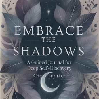 Embrace the Shadows: A Guided Journal for Deep Self-Discovery