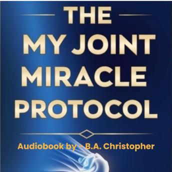 The My Joint Miracle Protocol: Discover a Miraculous Protocol Downloaded From Above That Gave Me the  Exact Instructions to Avoid Yet Another Knee Surgery