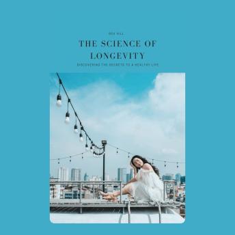 The Science of Longevity: Discovering the Secrets to a Healthy Life