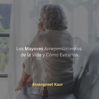 [Spanish] - Los Mayores Arrepentimientos de la Vida y Cómo Evitarlos