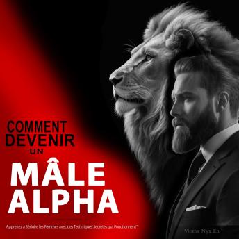 [French] - Comment Devenir un Mâle Alpha: Apprenez à Séduire les Femmes avec des Techniques Secrètes qui Fonctionnent'