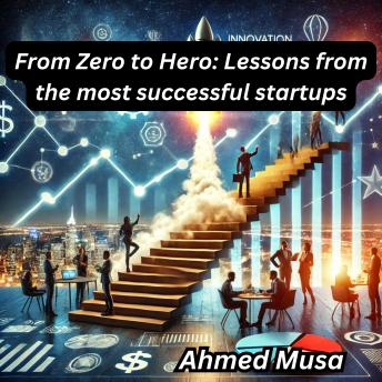 From Zero to Hero: Lessons from the Most Successful Startups