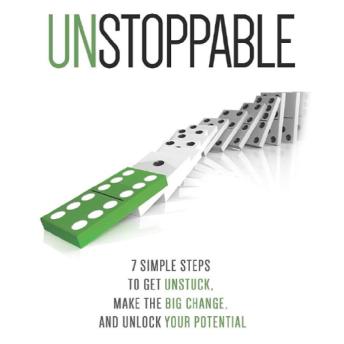 Unstoppable: 7 Simple Steps to Get Unstuck, Make the Big Change, and Unlock Your Potential