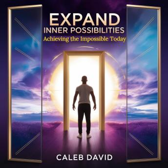 Expand Inner Possibilities: Achieving the Impossible Today