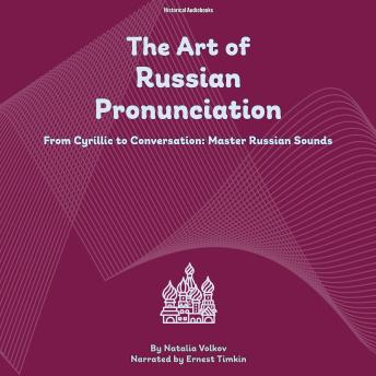 Art of Russian Pronunciation: From Cyrillic to Conversation: Master Russian Sounds - Natalia Volkov