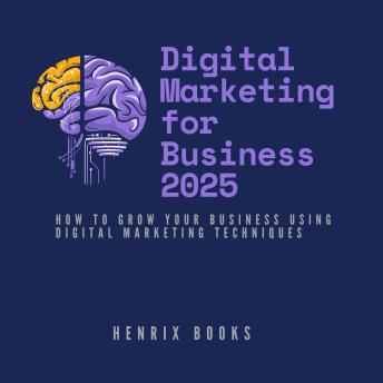 Digital Marketing For Business 2025: How to grow your business using digital marketing techniques