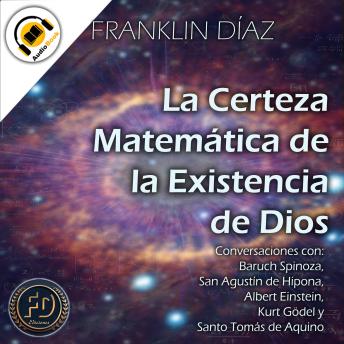 [Spanish] - La Certeza Matemática de la Existencia de Dios: Conversaciones con Baruch Spinoza, San Agustín de Hipona, Albert Einstein, Kurt Gödel y Santo Tomás de Aquino