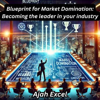 Blueprint for Market Domination: Becoming the leader in your industry