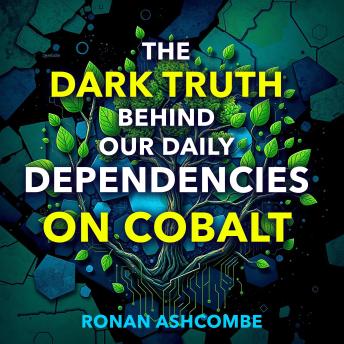 The Dark Truth Behind Our Daily Dependencies on Cobalt: 'Empower yourself with gripping audio lessons that expose the unseen challenges of our reliance on Cobalt!'