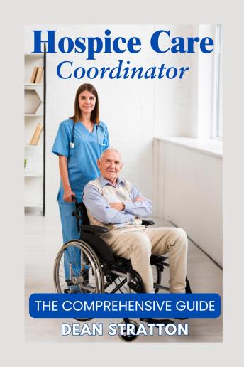 Hospice Care Coordinator – The Comprehensive Guide
