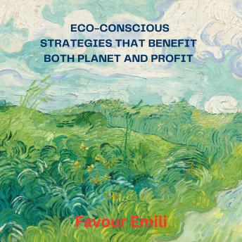 Green Profits: Eco-Conscious Strategies That Benefit Both Planet and Profit