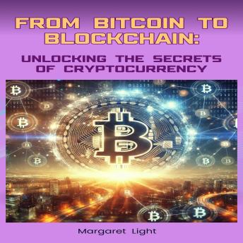 From Bitcoin to Blockchain: Unlocking the Secrets of Cryptocurrency
