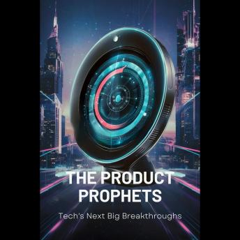 The Product Prophets: Tech's Next Big Breakthroughs