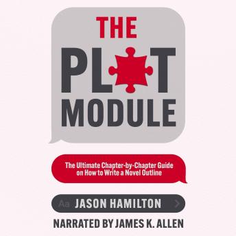 The Plot Module: The Ultimate Chapter-by-Chapter Guide on How to Write a Novel Outline