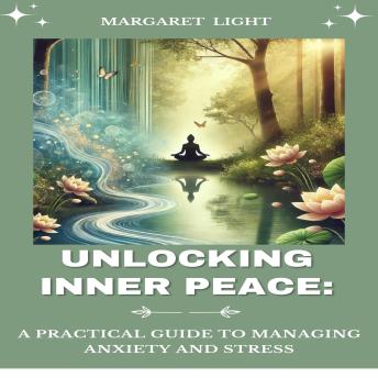 Unlocking Inner Peace: A Practical Guide to Managing Anxiety and Stress