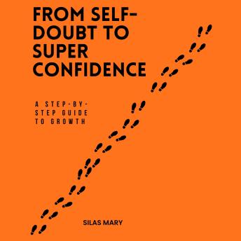 From Self-Doubt to Super Confidence: A Step-by-Step Guide to Growth
