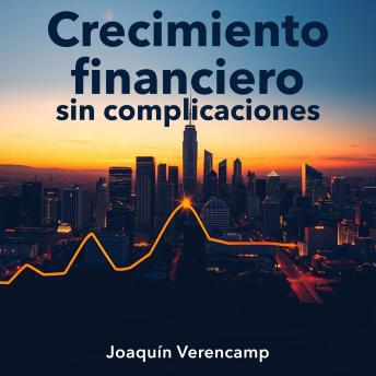 [Spanish] - Crecimiento financiero sin complicaciones: ¡Revoluciona tu camino hacia el Crecimiento Financiero Sin Complicaciones! Disfruta de lecciones de audio que maximizan tu éxito.