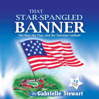 That Star Spangled Banner: The War, the Flag, and the National Anthem